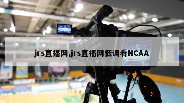 jrs直播网,jrs直播网低调看NCAA