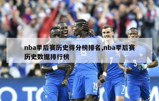 nba季后赛历史得分榜排名,nba季后赛历史数据排行榜