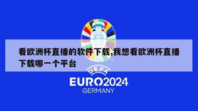 看欧洲杯直播的软件下载,我想看欧洲杯直播下载哪一个平台