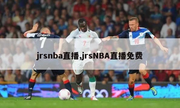 jrsnba直播,jrsNBA直播免费