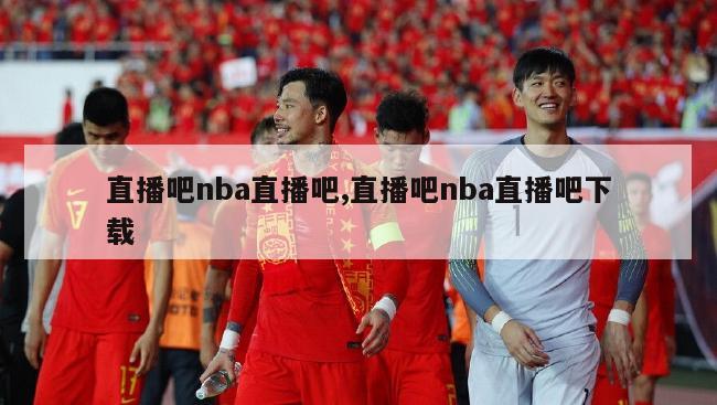 直播吧nba直播吧,直播吧nba直播吧下载