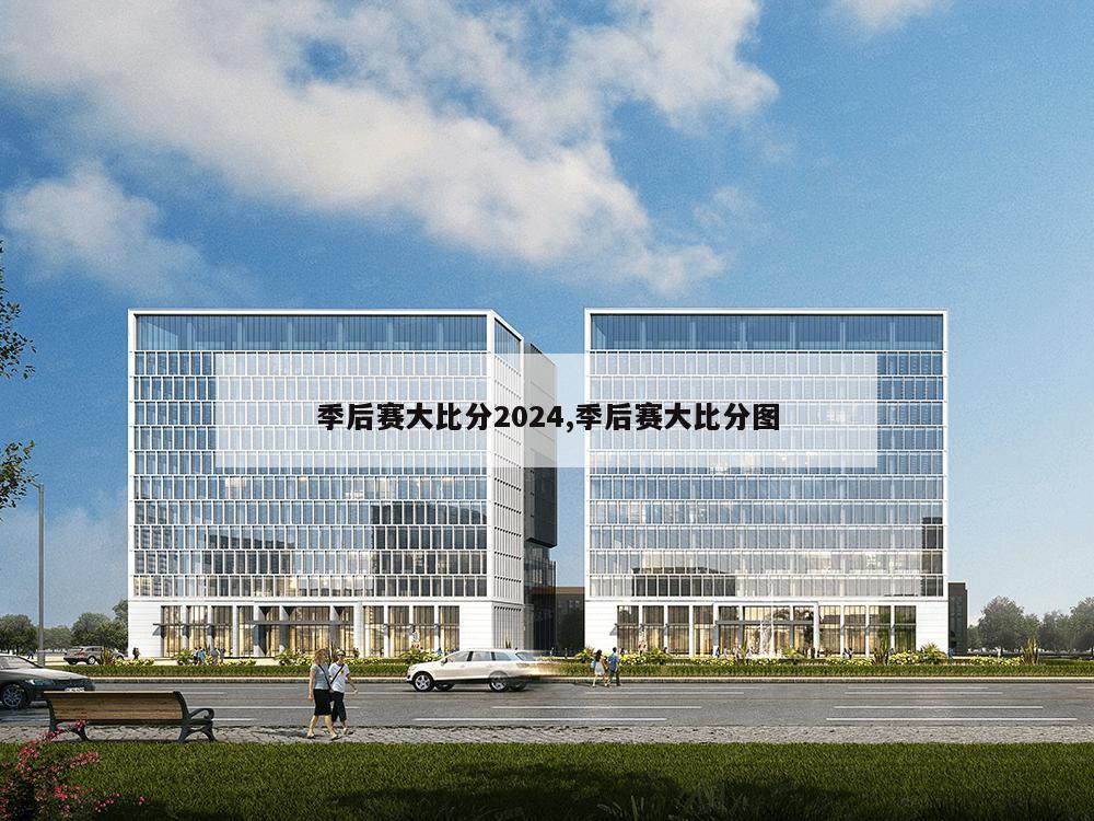 季后赛大比分2024,季后赛大比分图