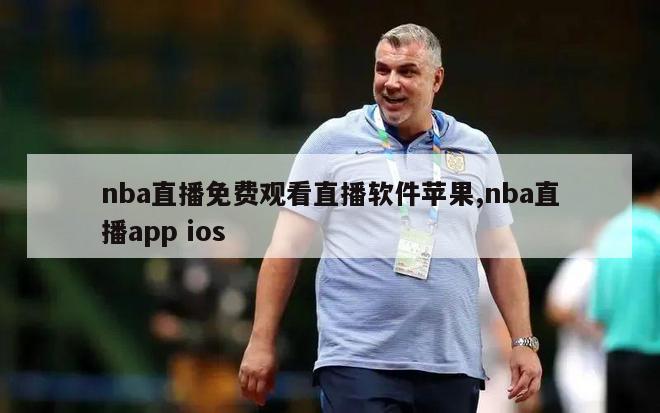 nba直播免费观看直播软件苹果,nba直播app ios