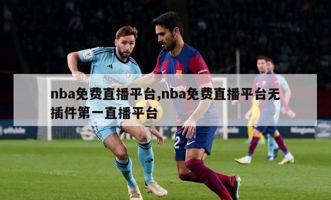 nba免费直播平台,nba免费直播平台无插件第一直播平台