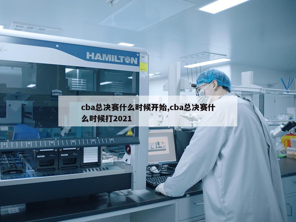 cba总决赛什么时候开始,cba总决赛什么时候打2021