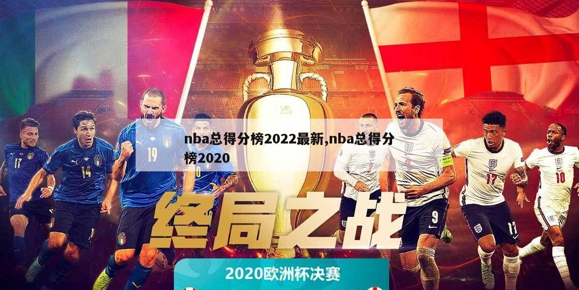 nba总得分榜2022最新,nba总得分榜2020