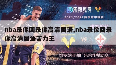 nba录像回录像高清国语,nba录像回录像高清国语苦力王