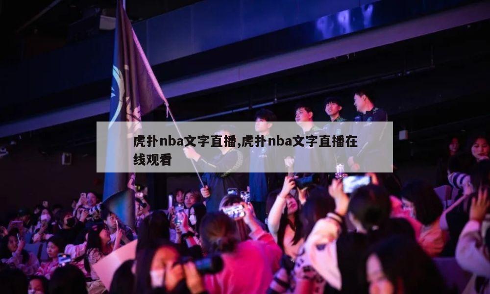 虎扑nba文字直播,虎扑nba文字直播在线观看