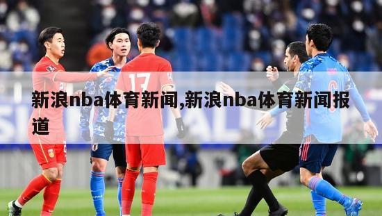 新浪nba体育新闻,新浪nba体育新闻报道