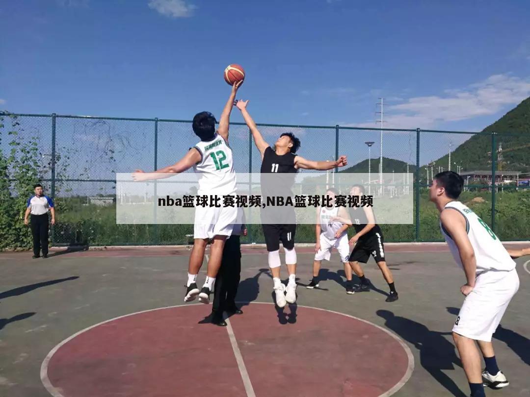 nba篮球比赛视频,NBA篮球比赛视频