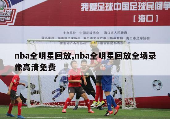 nba全明星回放,nba全明星回放全场录像高清免费