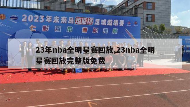 23年nba全明星赛回放,23nba全明星赛回放完整版免费