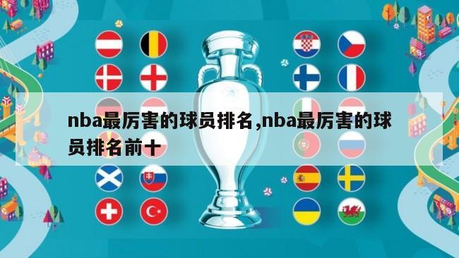 nba最厉害的球员排名,nba最厉害的球员排名前十