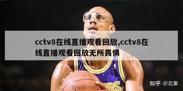 cctv8在线直播观看回放,cctv8在线直播观看回放无所畏惧