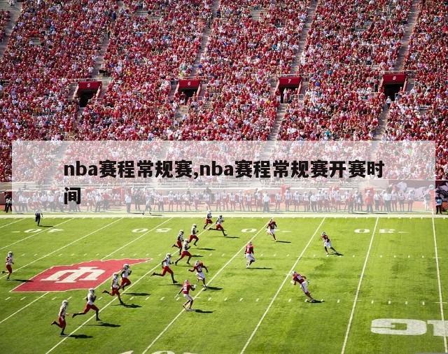 nba赛程常规赛,nba赛程常规赛开赛时间