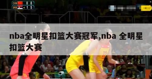 nba全明星扣篮大赛冠军,nba 全明星扣篮大赛