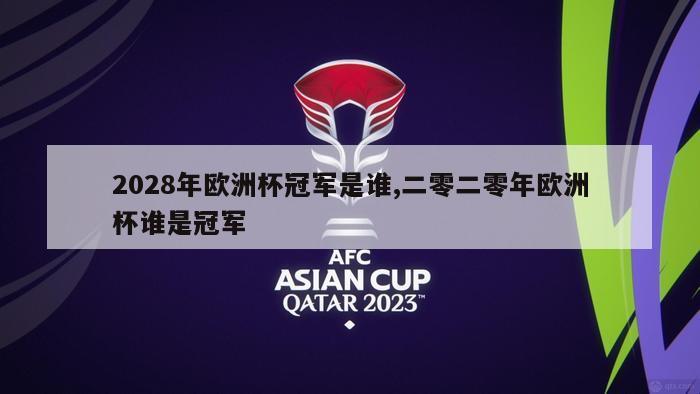 2028年欧洲杯冠军是谁,二零二零年欧洲杯谁是冠军