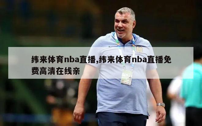 纬来体育nba直播,纬来体育nba直播免费高清在线亲