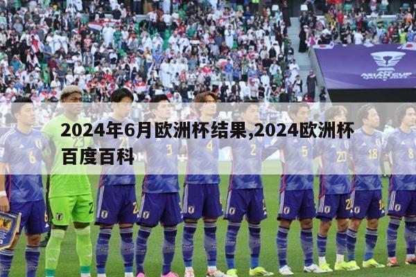 2024年6月欧洲杯结果,2024欧洲杯百度百科