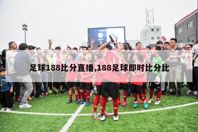 足球188比分直播,188足球即时比分比